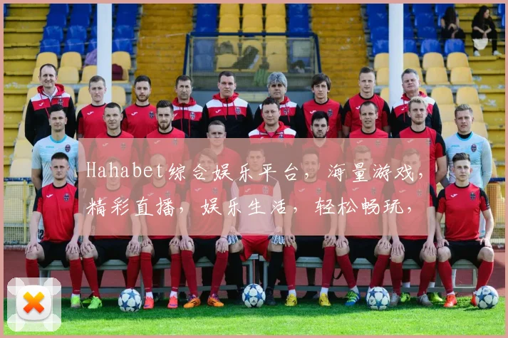 Hahabet综合娱乐平台，海量游戏，精彩直播，娱乐生活，轻松畅玩，一网打尽
